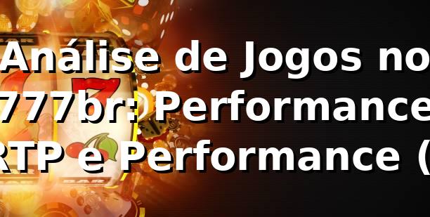 Análise de Jogos no 777br: Performance, RTP e Performance (📊)