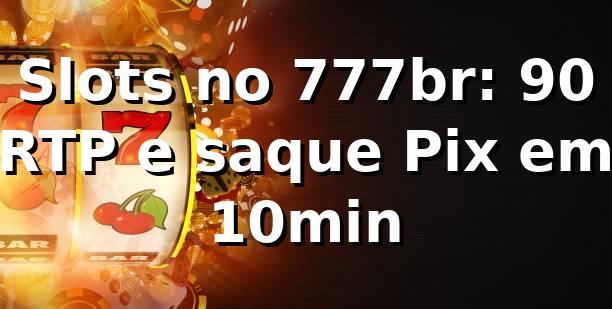 Slots no 777br: +90% RTP e saque Pix em 10min 📊