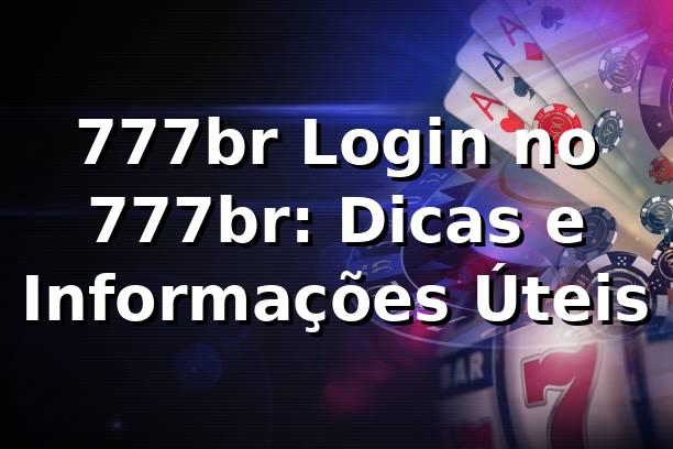 777br Login no 777br: Dicas e Informações Úteis